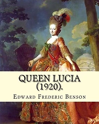 Queen Lucia (1920). By: Edward Frederic Benson: Novel