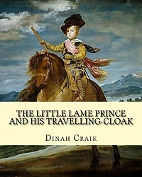 The Little Lame Prince and His Travelling-Cloak, By: Dinah Craik: (Children's Classics)