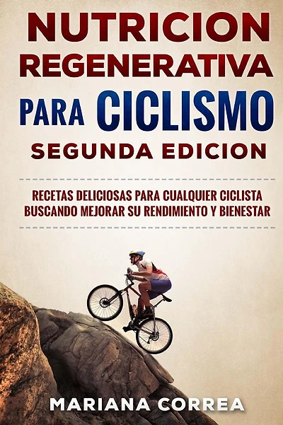 NUTRiCION REGENERATIVA PARA CICLISMO SEGUNDA EDICION: RECETAS DELICIOSAS PARA CUALQUIER CICLISTA BUSCANDO MEJORAR SU RENDIMIENTO y BIENESTAR