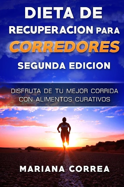 DIETA De RECUPERACION PARA CORREDORES SEGUNDA EDICION: DISFRUTA DE Tu MEJOR CORRIDA CON ALIMENTOS CURATIVOS