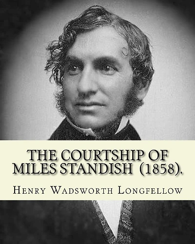 The Courtship of Miles Standish (1858) by: Henry Wadsworth Longfellow