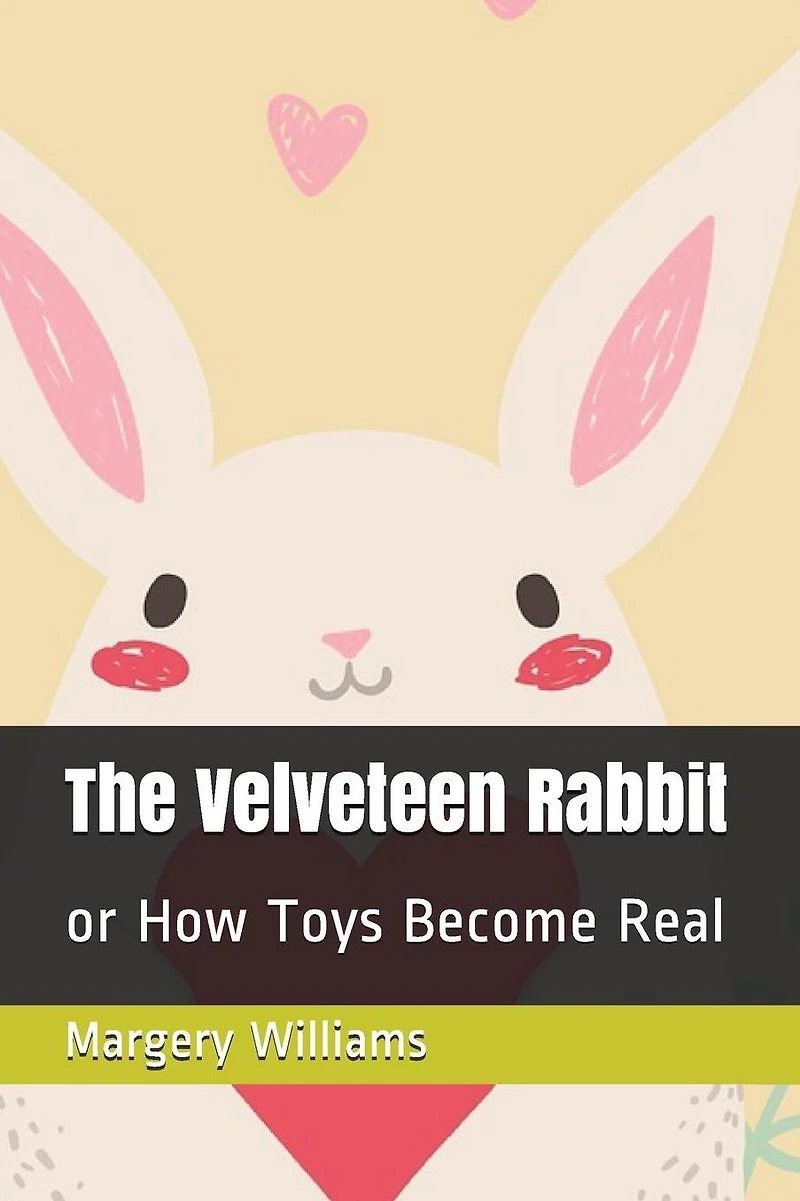 The Velveteen Rabbit: or How Toys Become Real