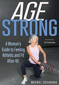 Age Strong: A Woman's Guide to Feeling Athletic and Fit After 40