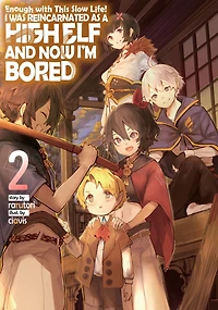 Enough with This Slow Life!: I Was Reincarnated as a High Elf and Now I'm Bored: Volume 2