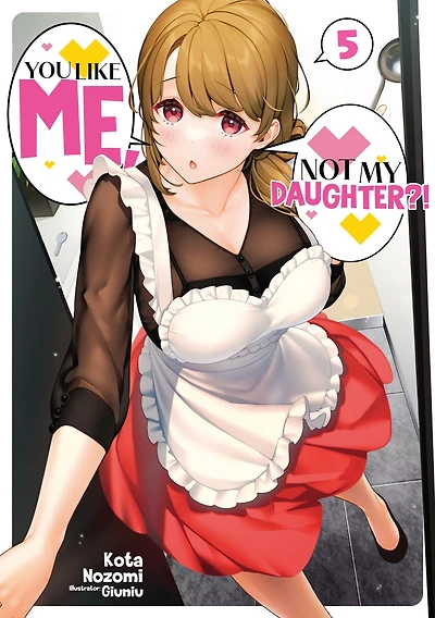 You Like Me, Not My Daughter?! Volume 5 (Light Novel)