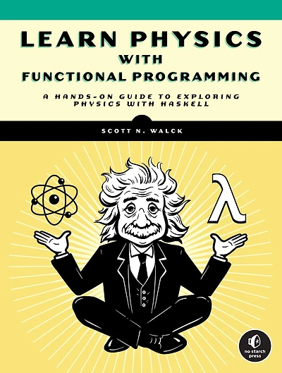 Learn Physics with Functional Programming: A Hands-on Guide to Exploring Haskell