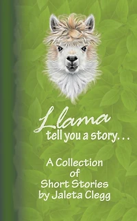Llama Tell You a Story. . .: A Collection of Short Stories