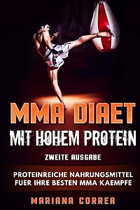 MMA DIAET MiT HOHEM PROTEIN ZWEITE AUSGABE: PROTEINREICHE NAHRUNGSMITTEL FuER IHRE BESTEN MMA KAEMPFE