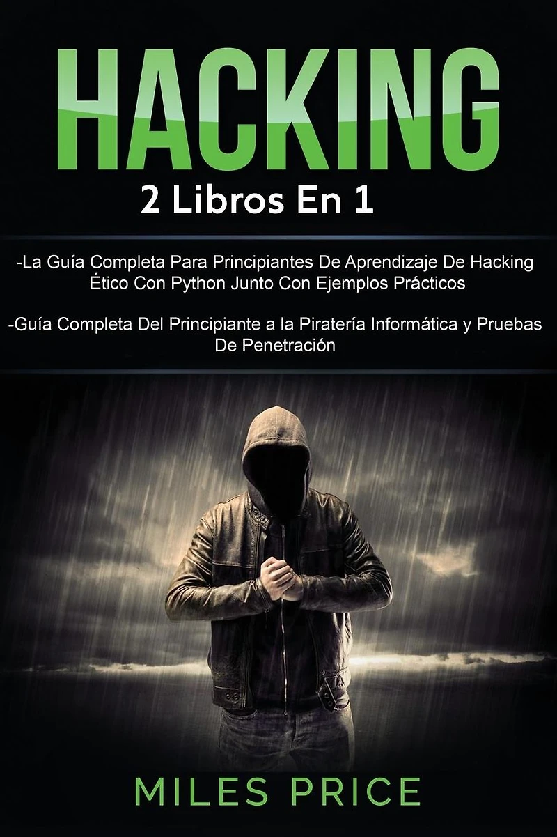 Hacking: 2 Libros En 1: La Gu�a Completa Para Principiantes De Aprendizaje De Hacking �tico Con Python Junto Con Ejemplos Pr�cticos & Gu�a Completa Del Principiante a la Pirater�a Inform�tica y Pruebas De Penetraci�n
