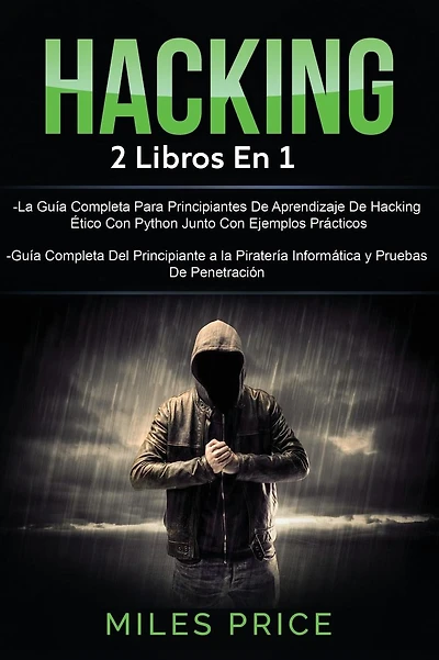 Hacking: 2 Libros En 1: La Gu�a Completa Para Principiantes De Aprendizaje De Hacking �tico Con Python Junto Con Ejemplos Pr�cticos & Gu�a Completa Del Principiante a la Pirater�a Inform�tica y Pruebas De Penetraci�n