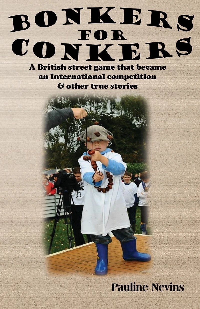 Bonkers For Conkers: A British street game that became an International competition & other true stories