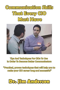 Communication Skills That Every CIO Must Have: Tips And Techniques For CIOs To Use Order Become Better Communicators