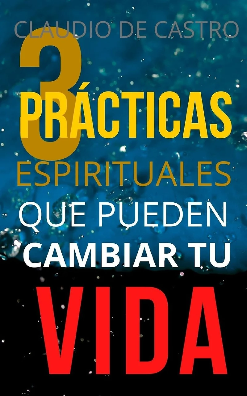 Las 3 Pr�cticas ESPIRITUALES que pueden CAMBIAR tu Vida: Un M�todo Efectivo