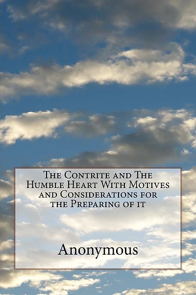 The Contrite and The Humble Heart With Motives and Considerations for the Preparing of it