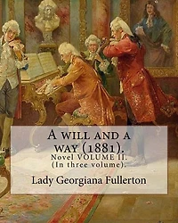 A will and a way (1881). By: Lady Georgiana Fullerton: Novel VOLUME II. (In three volume).