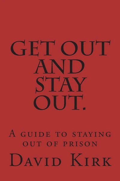 Get Out and Stay Out.: A Guide to Staying Out of Prison