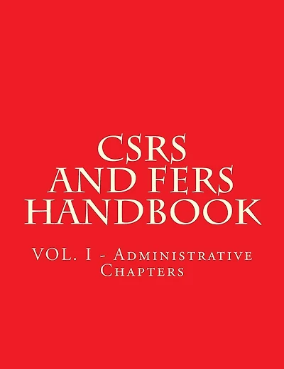 CSRS and FERS Handbook: VOL. I - Administrative Chapters