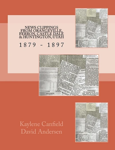 News Clippings From Orangeville, Ferron, Castle Dale & Huntington, Utah: 1879 - 1897