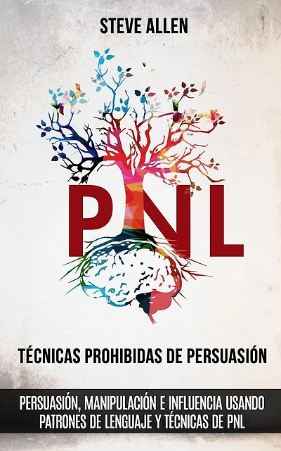 TÃ¯Â¿Â½cnicas prohibidas de PersuasiÃ¯Â¿Â½n, manipulaciÃ¯Â¿Â½n e influencia usando patrones de lenguaje y tÃ¯Â¿Â½cnicas de PNL (2a EdiciÃ¯Â¿Â½n): CÃ¯Â¿Â½mo persuadir, influenciar y manipular usando patrones de lenguaje y PNL