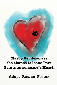 Every Pet deserves the chance to leave Paw Prints on someone's Heart.: Adopt Rescue Foster