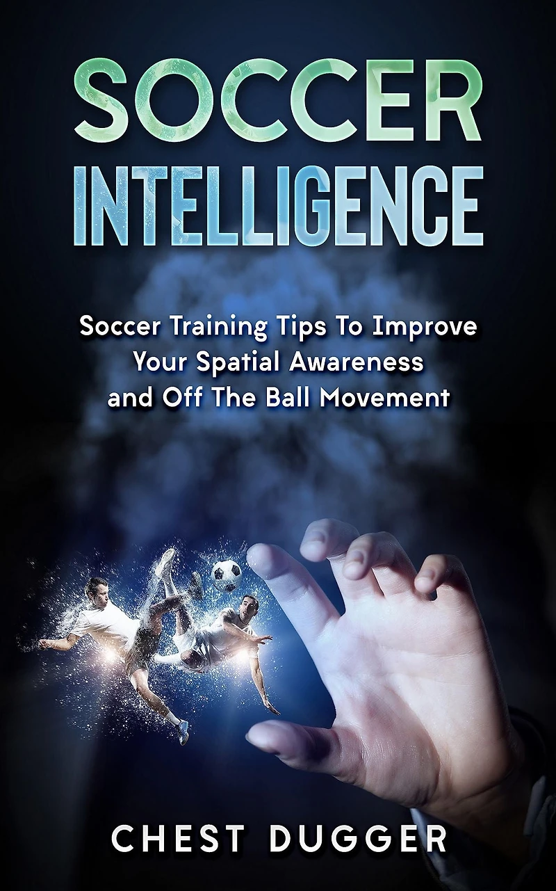 Soccer Intelligence: Training Tips To Improve Your Spatial Awareness and Intelligence
