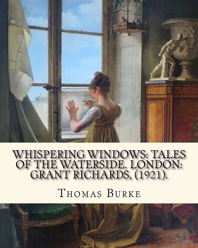 Whispering Windows: Tales of the Waterside. London: Grant Richards, (1921). By: Thomas Burke: Thomas Burke (29 November 1886 - 22 September 1945) was a British author.