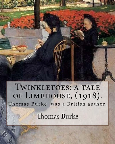 Twinkletoes: a tale of Limehouse, (1918). By: Thomas Burke: Thomas Burke (29 November 1886 - 22 September 1945) was a British author.
