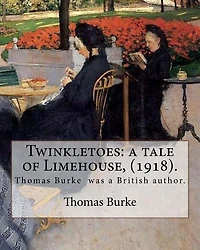 Twinkletoes: a tale of Limehouse, (1918). By: Thomas Burke: Thomas Burke (29 November 1886 - 22 September 1945) was a British author.