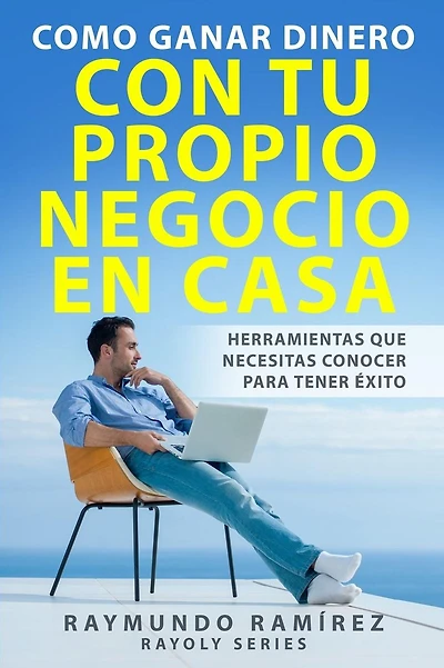Como Ganar Dinero con tu Propio Negocio en Casa: Herramientas que Necesitas Conocer para Tener �xito