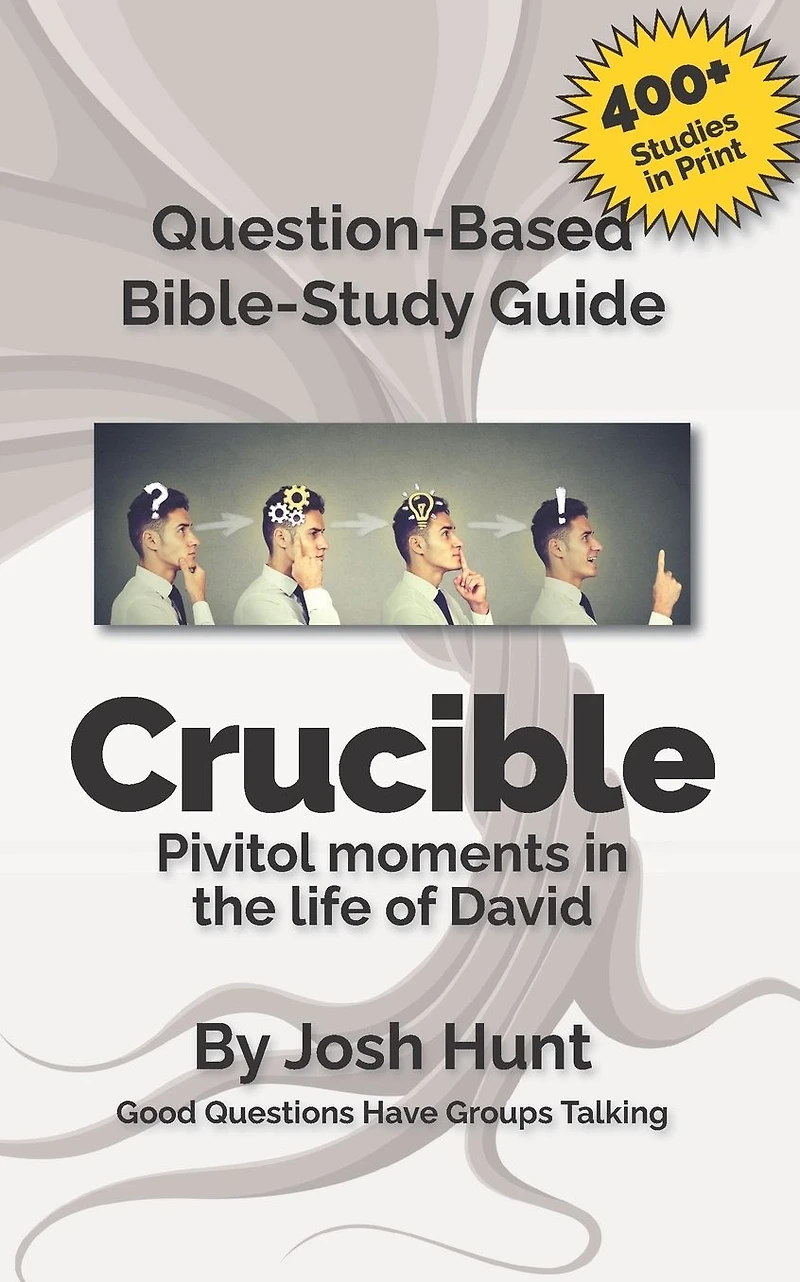Discussion-based Bible Study Guide -- Crucible: Pivitol Moments in the Life of David