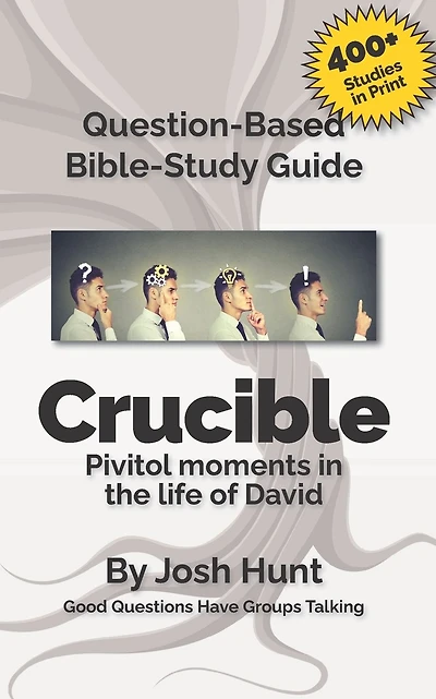 Discussion-based Bible Study Guide -- Crucible: Pivitol Moments in the Life of David