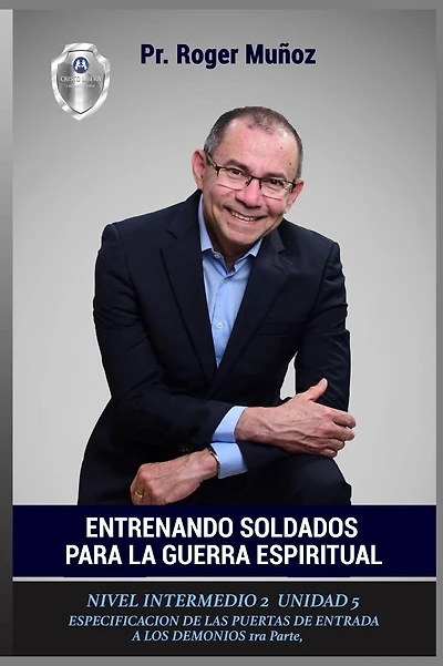 Entrenando Soldados Para La Guerra Espiritual - Nivel Intermedio 2- Unidad 5: Especificacion De Las Puertas De Entrada De Los Demonios 1ra Parte