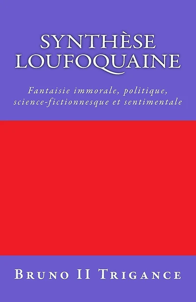 Synthèse loufoquaine: Fantaisie immorale, politique, science-fictionnesque et sentimentale