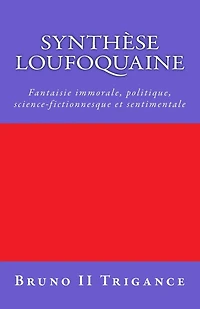 Synthèse loufoquaine: Fantaisie immorale, politique, science-fictionnesque et sentimentale