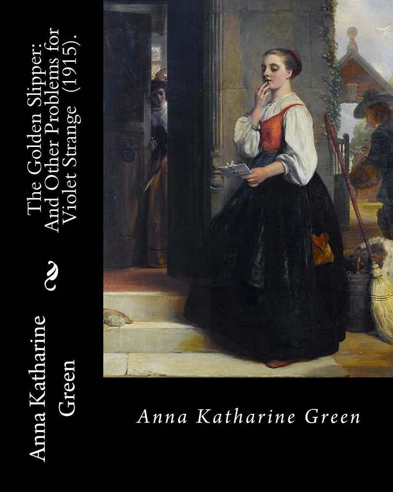 The Golden Slipper: And Other Problems for Violet Strange (1915). By: Anna Katharine Green: Anna Katharine Green (November 11, 1846 - April 11, 1935) was an American poet and novelist.