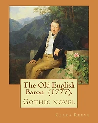 The Old English Baron (1777). By: Clara Reeve: The Old English Baron is a gothic novel inspired by Horace Walpole's The Castle of Otranto