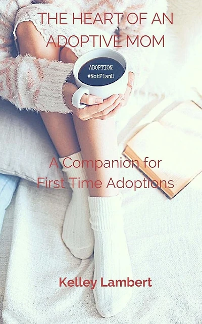 THE HEART of an ADOPTIVE MOM: A Companion for First Time Adoptions