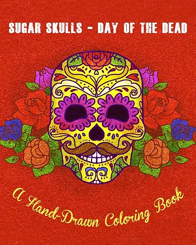 Sugar Skulls - Day of The Dead: A Hand-Drawn Coloring Book, Advanced Coloring For Men & Women; Stress-Free Designs For Skull Lovers