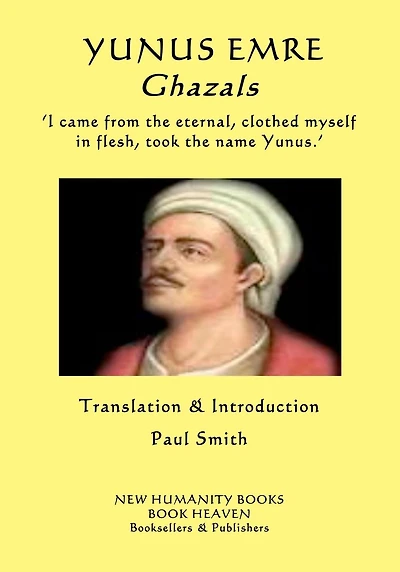 YUNUS EMRE - Ghazals: ?I came from the eternal, clothed myself in flesh, took the name Yunus.?