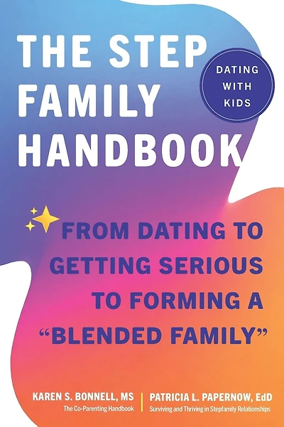 The Stepfamily Handbook: : From Dating, to Getting Serious, to forming a "Blended Family"
