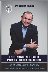 Entrenando Soldados Para La Guerra Espiritual - Nivel Intermedio 3 Unidad 11: Fase de Confrontacion con las Entidades Demoniacas