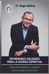 Entrenando Soldados Para La Guerra Espiritual - Nivel Intermedio 3 - Unidad 12: Fase De Cierre y Proteccion