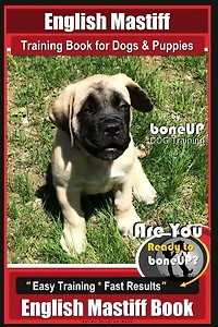 English Mastiff Training Book for Dogs & Puppies by BoneUp Dog Training: Are You Ready to Bone Up? Easy Training * Fast Results, English Mastiff Book