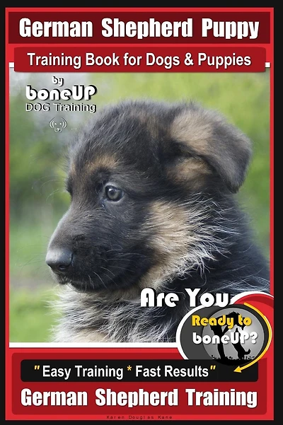 German Shepherd Puppy Training Book for Dogs & Puppies By BoneUP DOG Training: Are You Ready to BoneUP? Easy Training * Fast Results German Shepherd Training