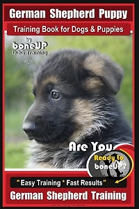 German Shepherd Puppy Training Book for Dogs & Puppies By BoneUP DOG Training: Are You Ready to BoneUP? Easy Training * Fast Results German Shepherd Training