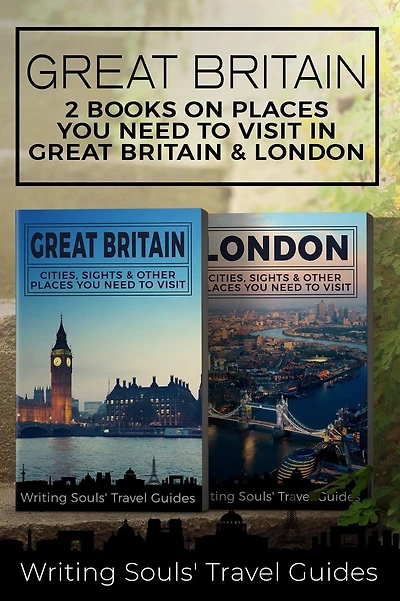 Great Britain: 2 Books- Places You Need To Visit in Great Britain & London
