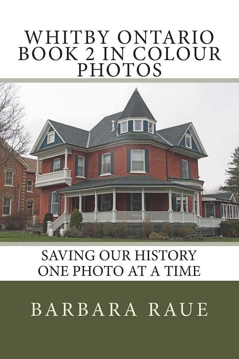 Whitby Ontario Book 2 in Colour Photos: Saving Our History One Photo at a Time