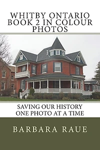 Whitby Ontario Book 2 in Colour Photos: Saving Our History One Photo at a Time