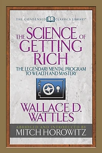 The Science of Getting Rich: Legendary Mental Program To Wealth And Mastery (Abridged)