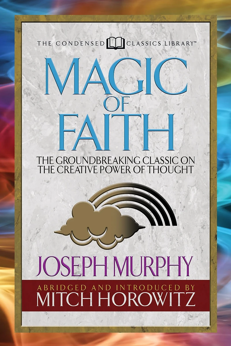 Magic of Faith (Condensed Classics): the Groundbreaking Classic on Creative Power Thought (Abridged)